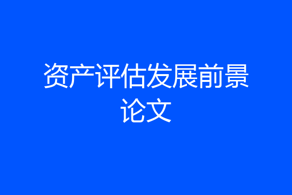 资产评估发展前景论文