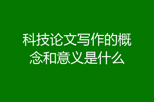 科技论文写作的概念和意义是什么