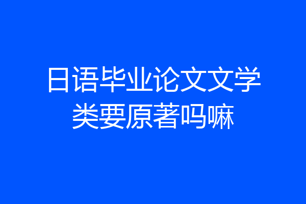 日语毕业论文文学类要原著吗嘛