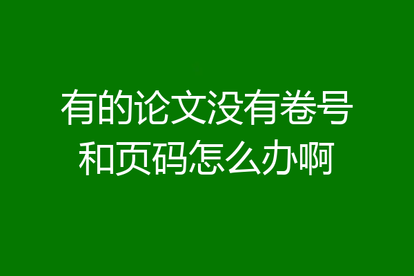 有的论文没有卷号和页码怎么办啊