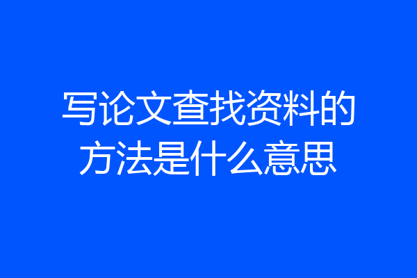 写论文查找资料的方法是什么意思