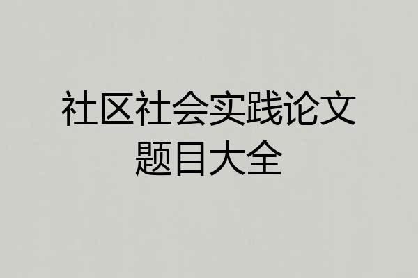 社区社会实践论文题目大全