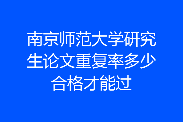 南京师范大学研究生论文重复率多少合格才能过