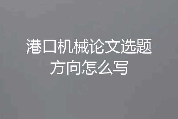 港口机械论文选题方向怎么写