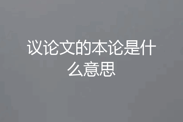 议论文的本论是什么意思