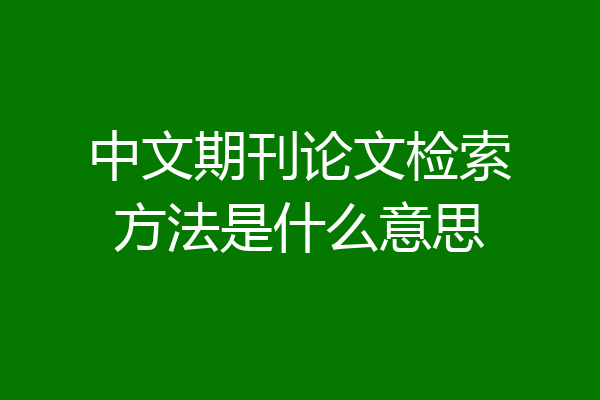 中文期刊论文检索方法是什么意思