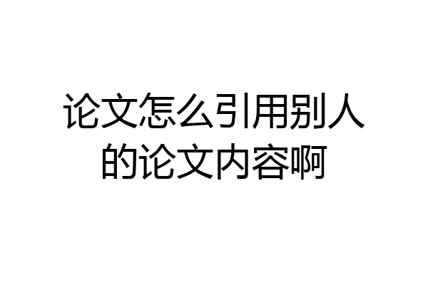 论文怎么引用别人的论文内容啊