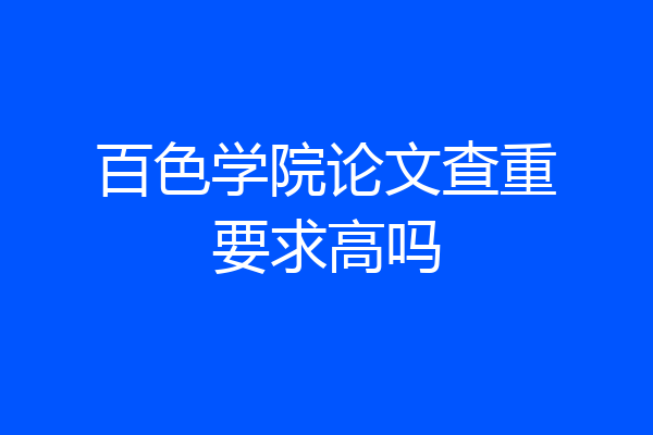 百色学院论文查重要求高吗