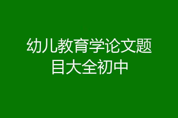 幼儿教育学论文题目大全初中