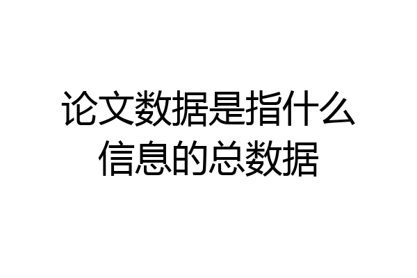 论文数据是指什么信息的总数据
