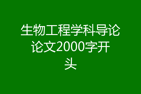 生物工程学科导论论文2000字开头