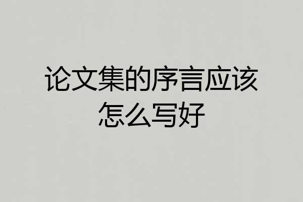 论文集的序言应该怎么写好