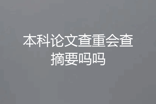 本科论文查重会查摘要吗吗