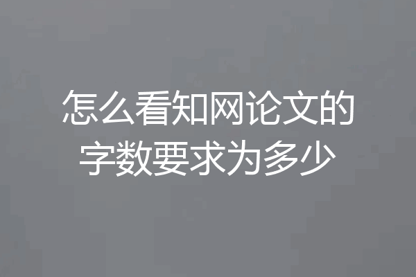 怎么看知网论文的字数要求为多少