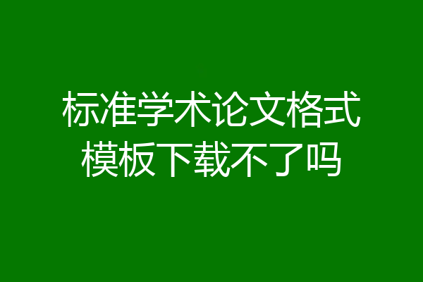标准学术论文格式模板下载不了吗
