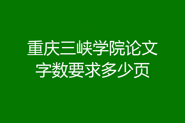 重庆三峡学院论文字数要求多少页