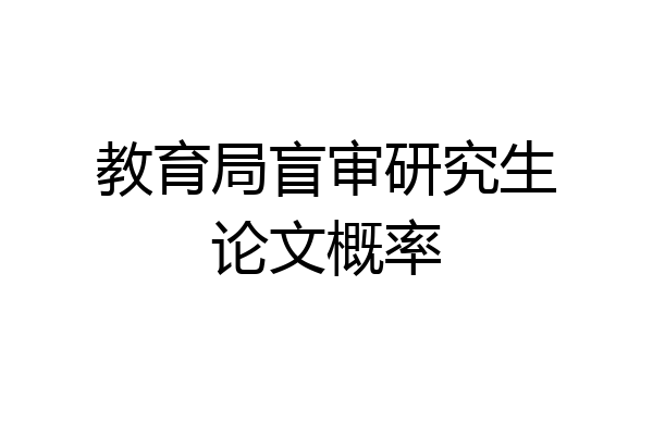 教育局盲审研究生论文概率