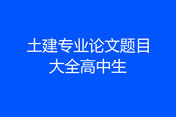 土建专业论文题目大全高中生