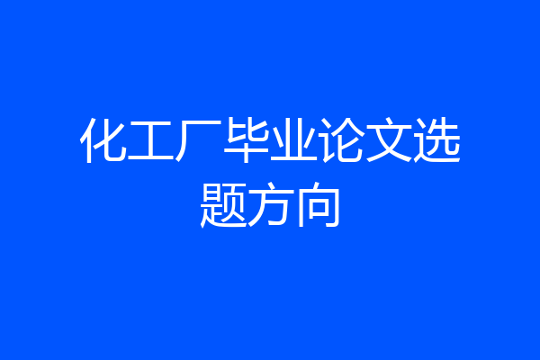 化工厂毕业论文选题方向