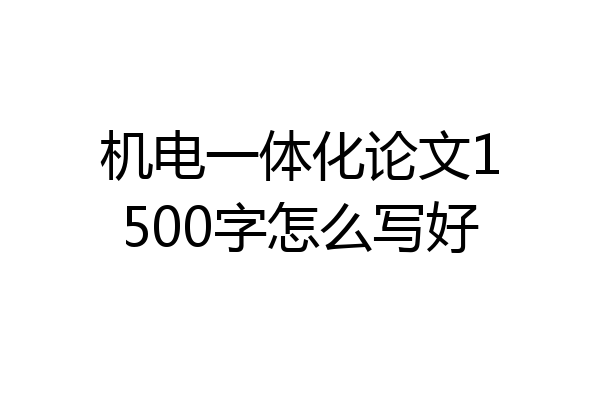 机电一体化论文1500字怎么写好