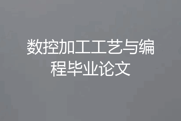 数控加工工艺与编程毕业论文