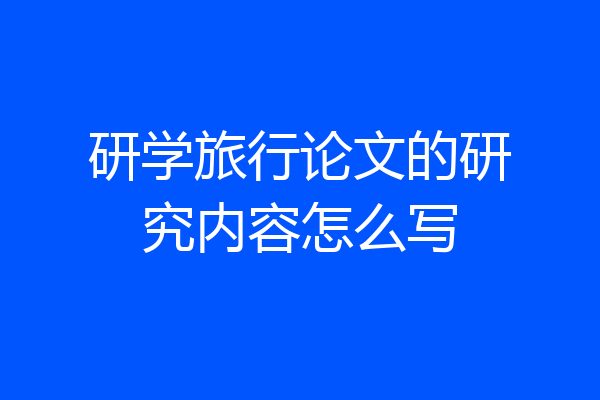 研学旅行论文的研究内容怎么写