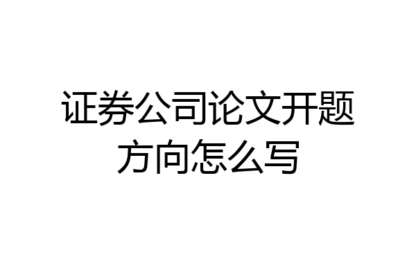 证券公司论文开题方向怎么写