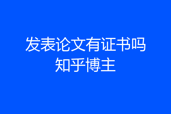 发表论文有证书吗知乎博主