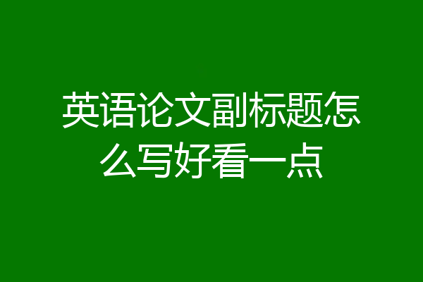 英语论文副标题怎么写好看一点
