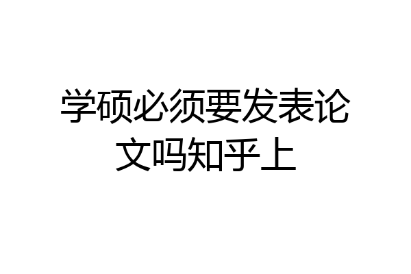 学硕必须要发表论文吗知乎上