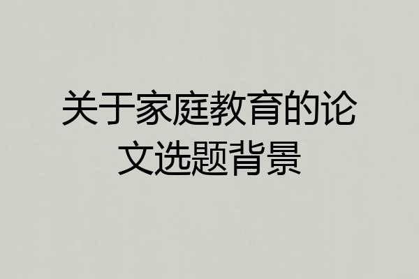 关于家庭教育的论文选题背景