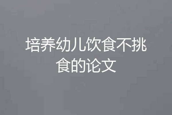 培养幼儿饮食不挑食的论文