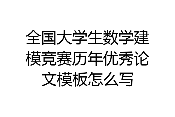 全国大学生数学建模竞赛历年优秀论文模板怎么写