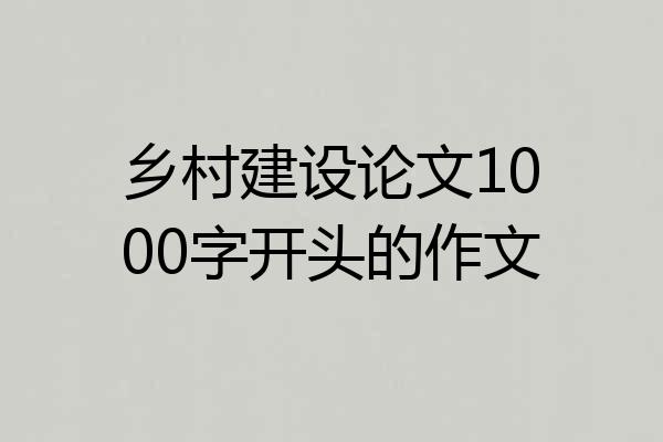 乡村建设论文1000字开头的作文