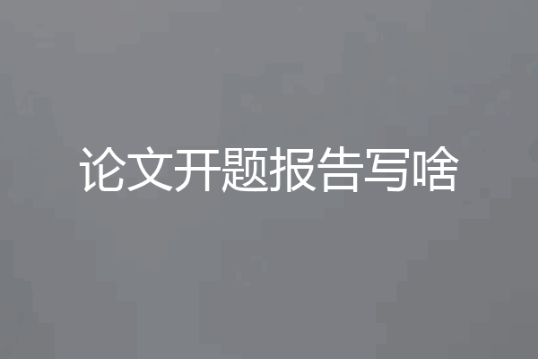 论文开题报告写啥