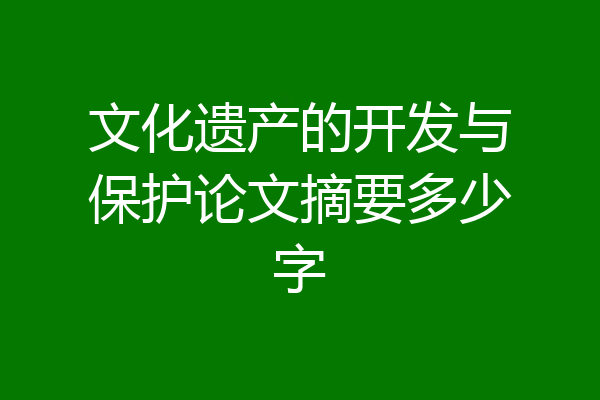 文化遗产的开发与保护论文摘要多少字