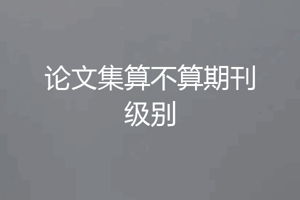 论文集算不算期刊级别