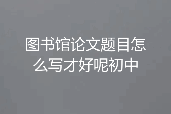 图书馆论文题目怎么写才好呢初中