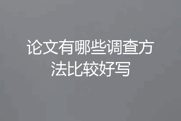 论文有哪些调查方法比较好写