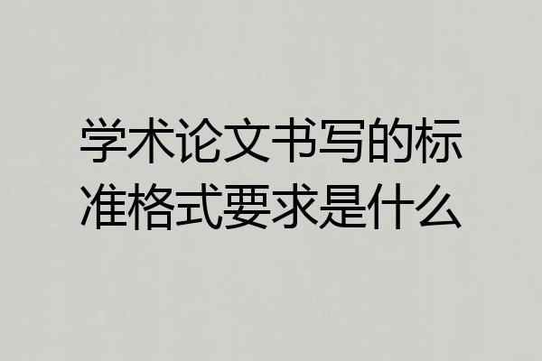 学术论文书写的标准格式要求是什么