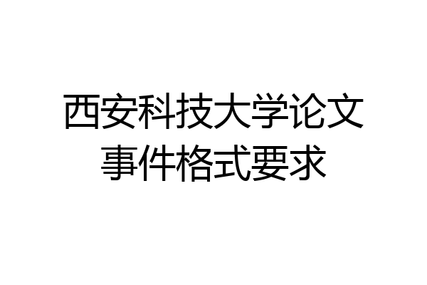 西安科技大学论文事件格式要求