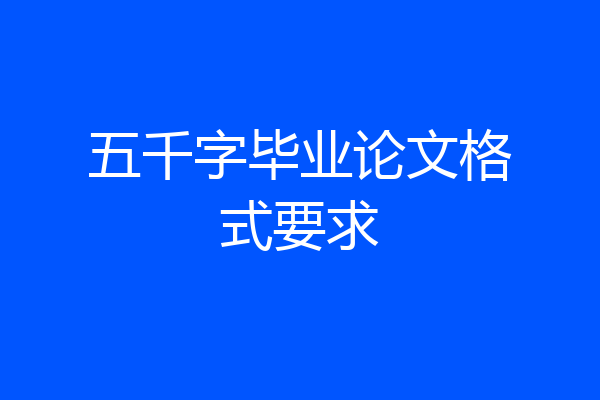 五千字毕业论文格式要求