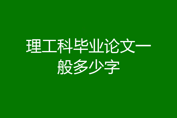 理工科毕业论文一般多少字