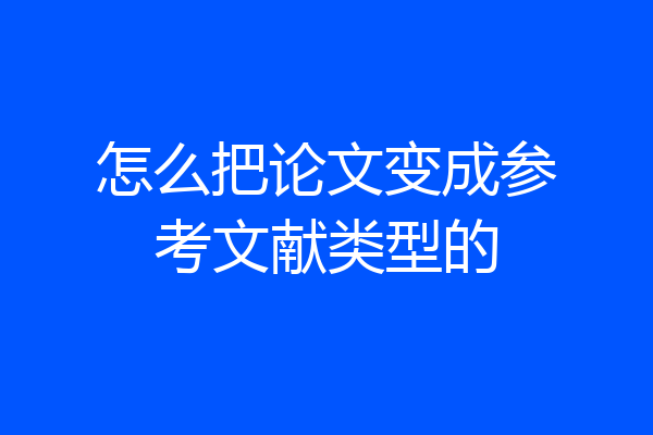 怎么把论文变成参考文献类型的