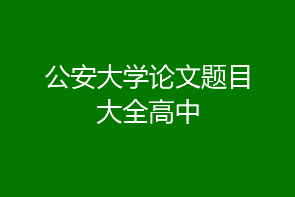 公安大学论文题目大全高中