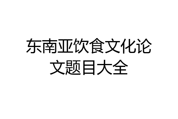东南亚饮食文化论文题目大全