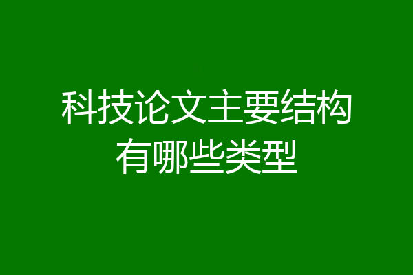 科技论文主要结构有哪些类型