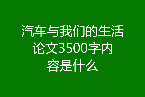汽车与我们的生活论文3500字内容是什么