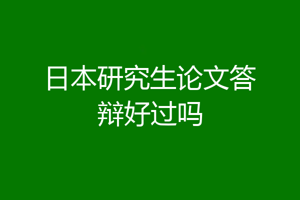 日本研究生论文答辩好过吗