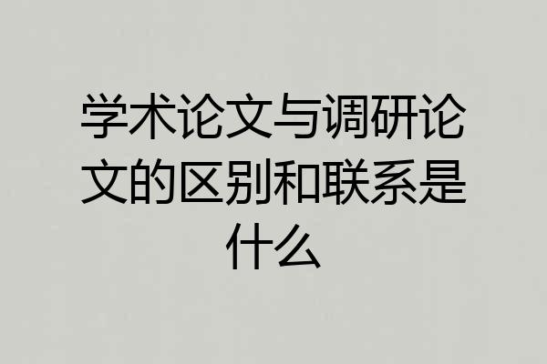学术论文与调研论文的区别和联系是什么